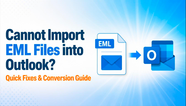 Cannot Import EML Files into Outlook? Quick Fixes & Conversion Guide